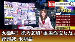 《火藥味！ 徐巧芯嗆「誰逼你交女友」 曹興誠：來辯論》【2025.02.21『1800年代晚報 張雅琴說播批評』】