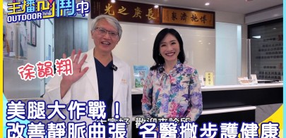 《主播凹鬥Outdoor中》美腿大作戰！改善靜脈曲張 名醫撇步護健康