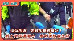 【新聞一點靈】連假出遊　老翁用餐險噎死！ 騎士突摔溝溺水　搶救後恢復生跡