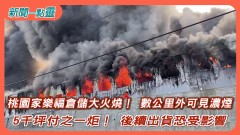 【新聞一點靈】桃園家樂福倉儲大火燒！ 數公里外可見濃煙　5千坪付之一炬！ 後續出貨恐受影響