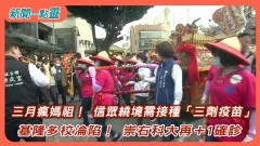 【新聞一點靈】 三月瘋媽祖！ 信眾繞境需接種「三劑疫苗」 基隆多校淪陷！ 崇右科大再＋1確診